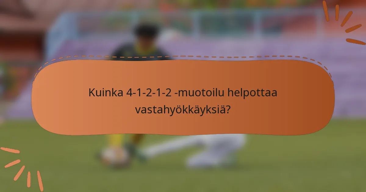 Kuinka 4-1-2-1-2 -muotoilu helpottaa vastahyökkäyksiä?