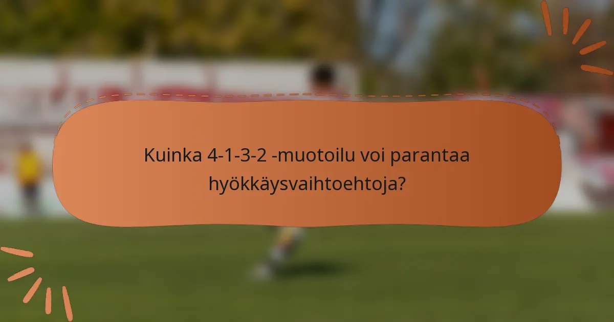 Kuinka 4-1-3-2 -muotoilu voi parantaa hyökkäysvaihtoehtoja?
