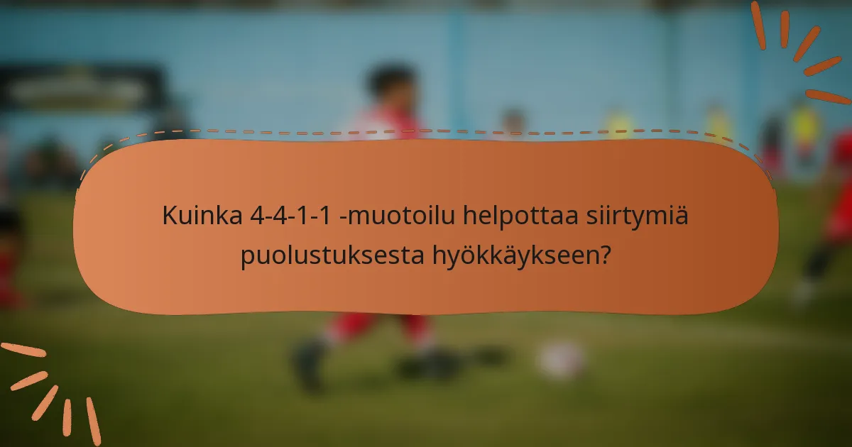 Kuinka 4-4-1-1 -muotoilu helpottaa siirtymiä puolustuksesta hyökkäykseen?