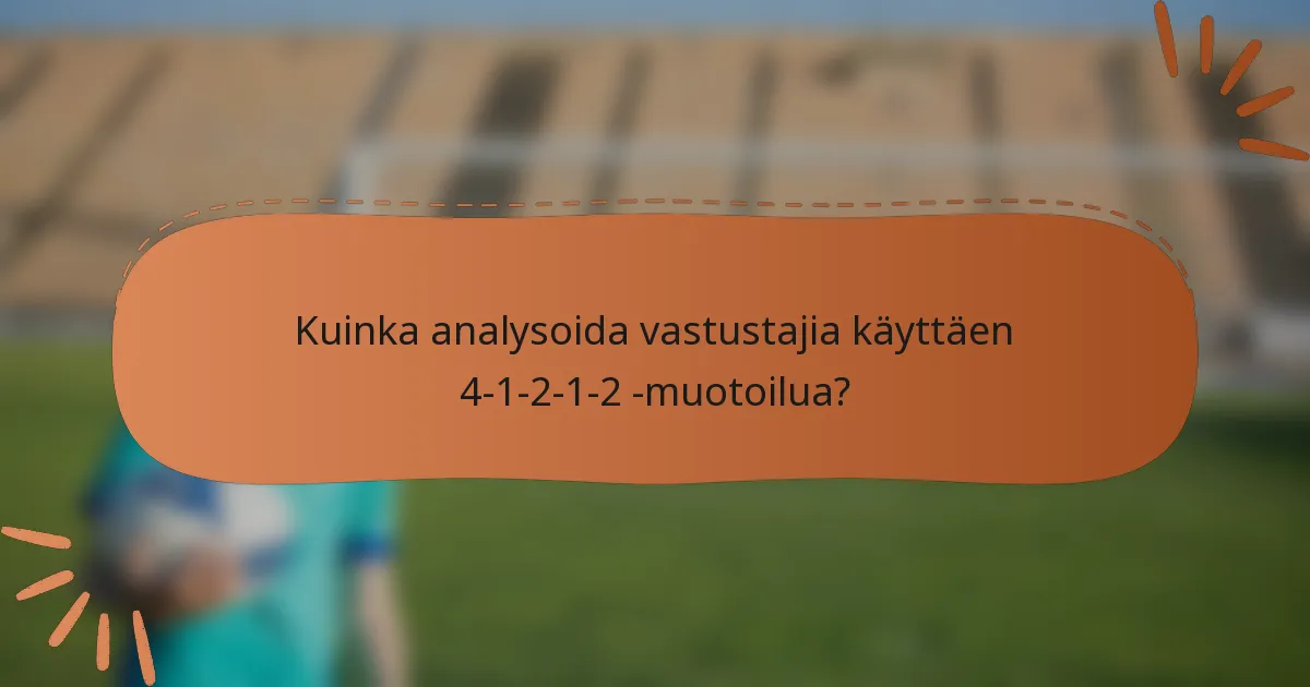 Kuinka analysoida vastustajia käyttäen 4-1-2-1-2 -muotoilua?