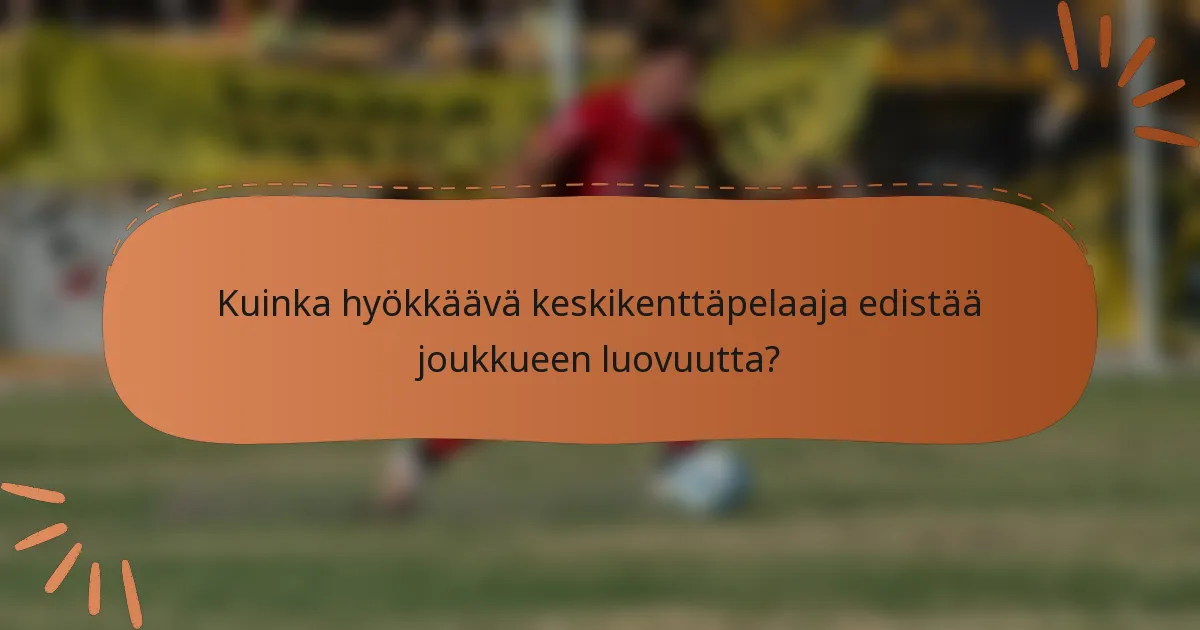 Kuinka hyökkäävä keskikenttäpelaaja edistää joukkueen luovuutta?