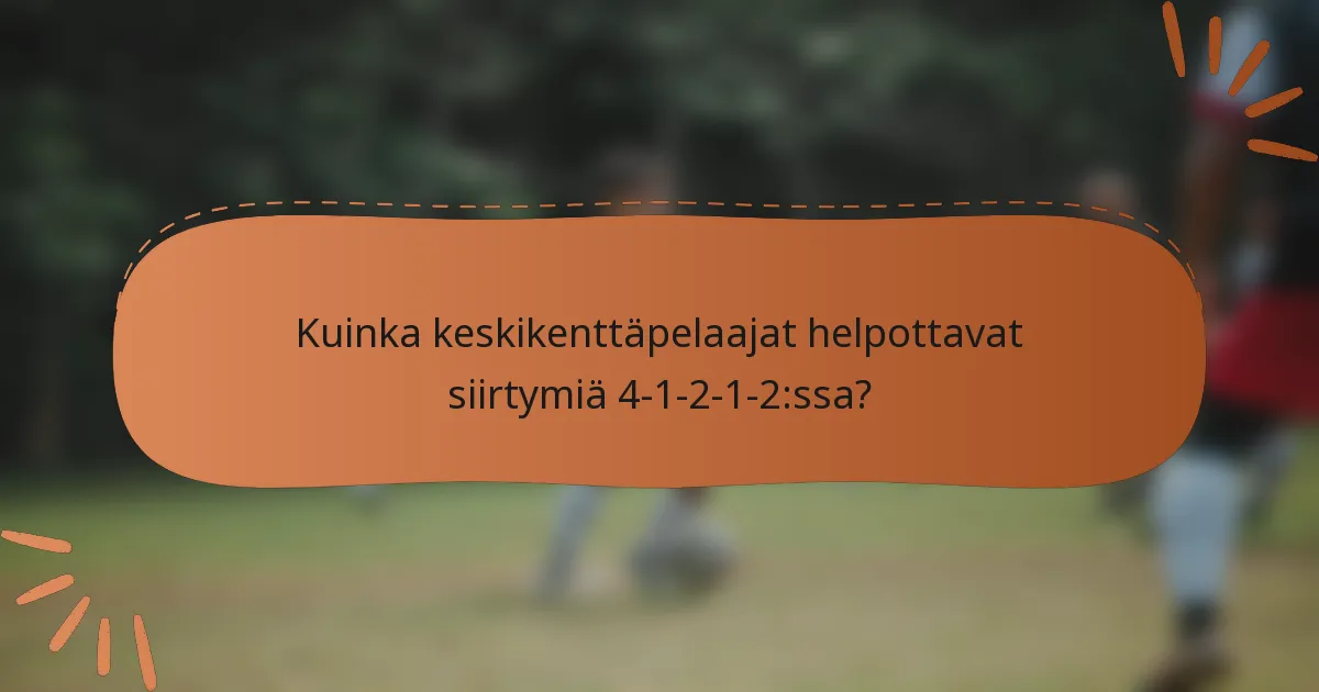 Kuinka keskikenttäpelaajat helpottavat siirtymiä 4-1-2-1-2:ssa?