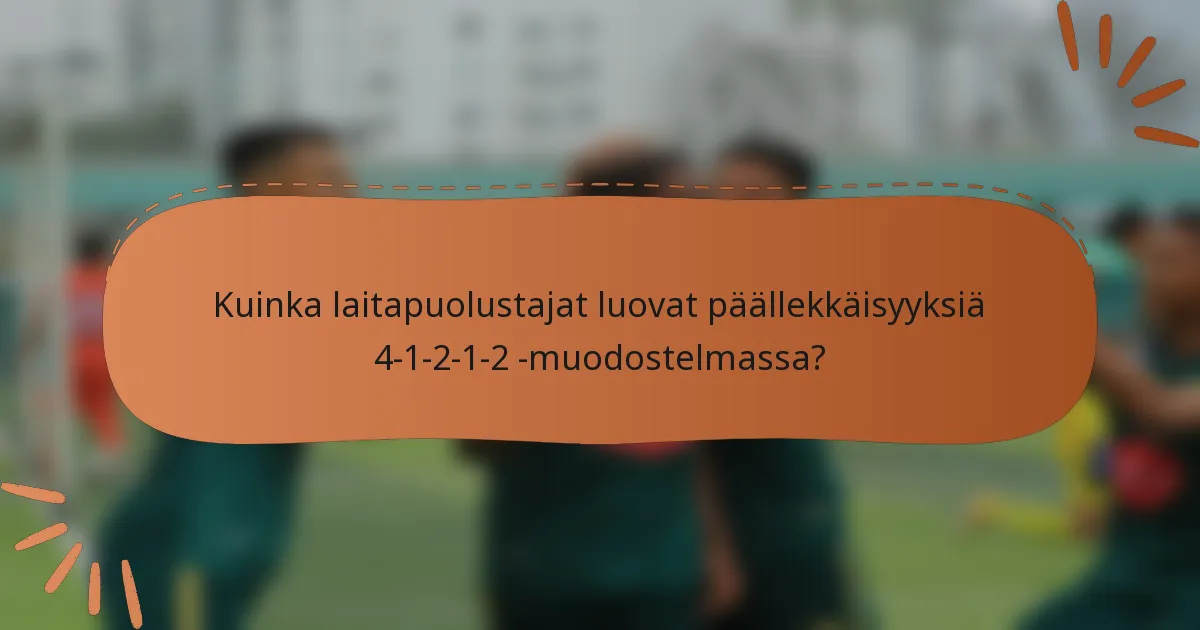 Kuinka laitapuolustajat luovat päällekkäisyyksiä 4-1-2-1-2 -muodostelmassa?