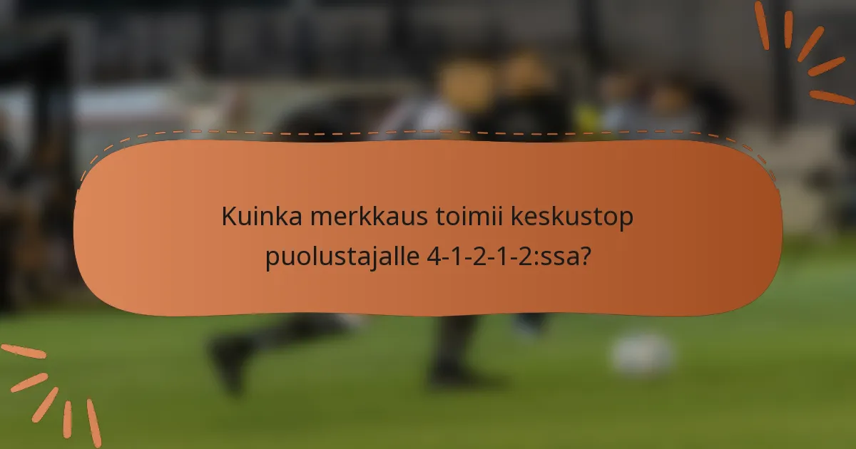 Kuinka merkkaus toimii keskustop puolustajalle 4-1-2-1-2:ssa?