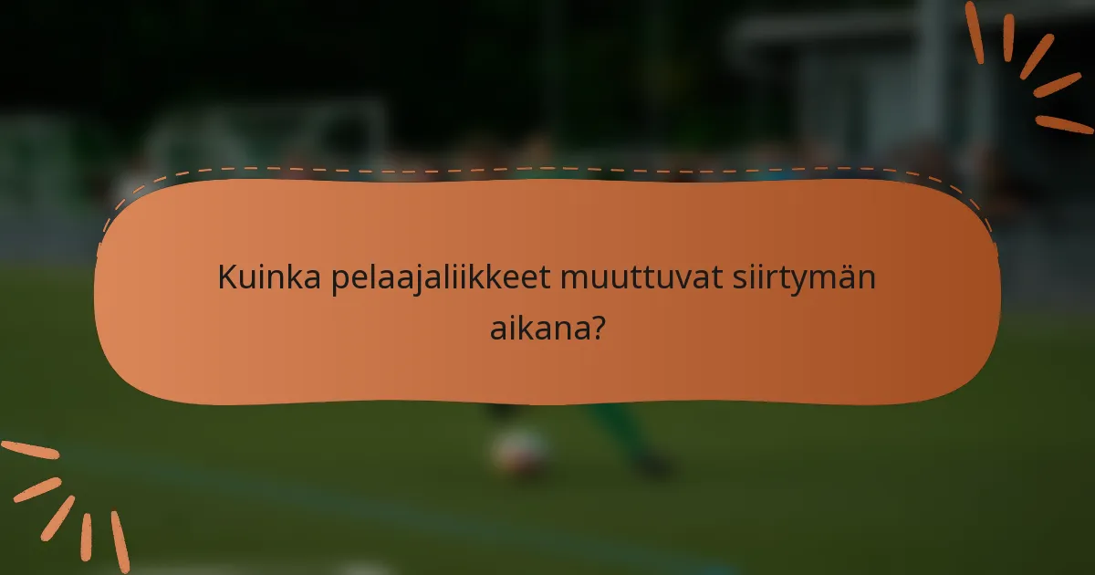 Kuinka pelaajaliikkeet muuttuvat siirtymän aikana?