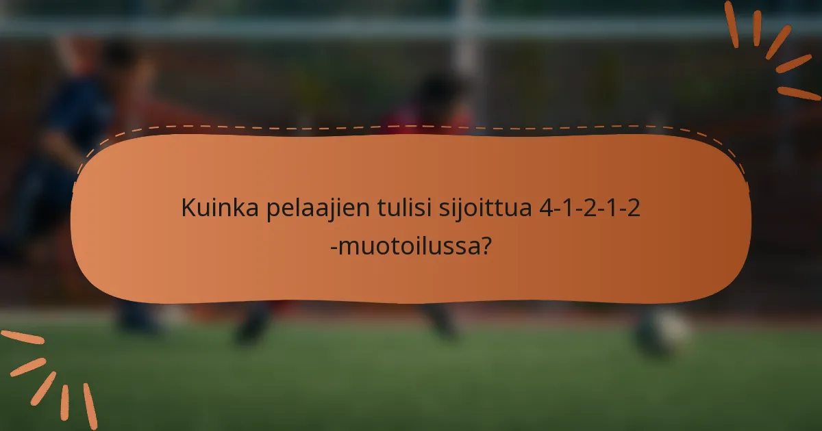 Kuinka pelaajien tulisi sijoittua 4-1-2-1-2 -muotoilussa?