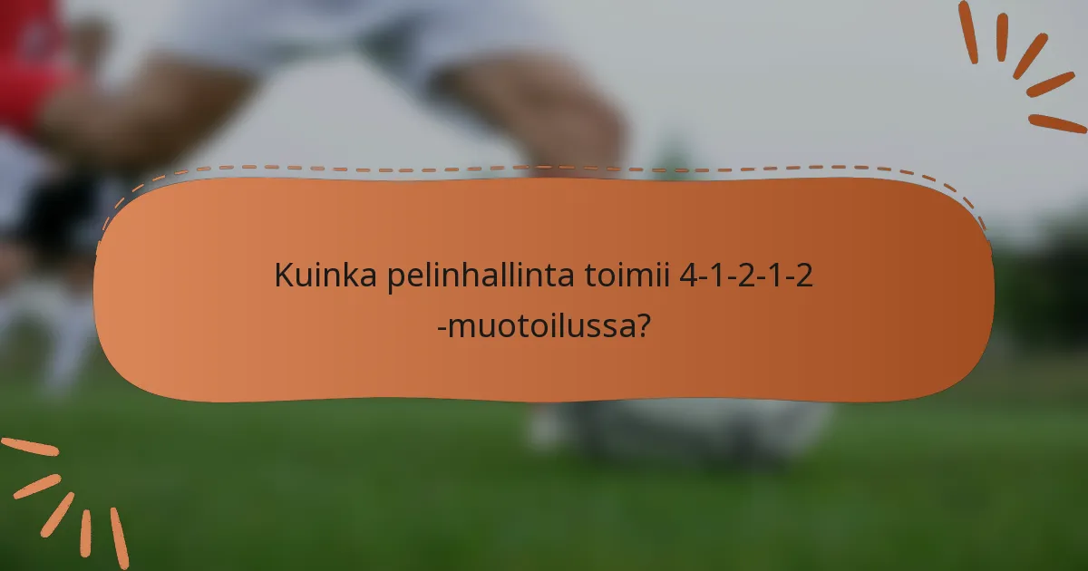 Kuinka pelinhallinta toimii 4-1-2-1-2 -muotoilussa?