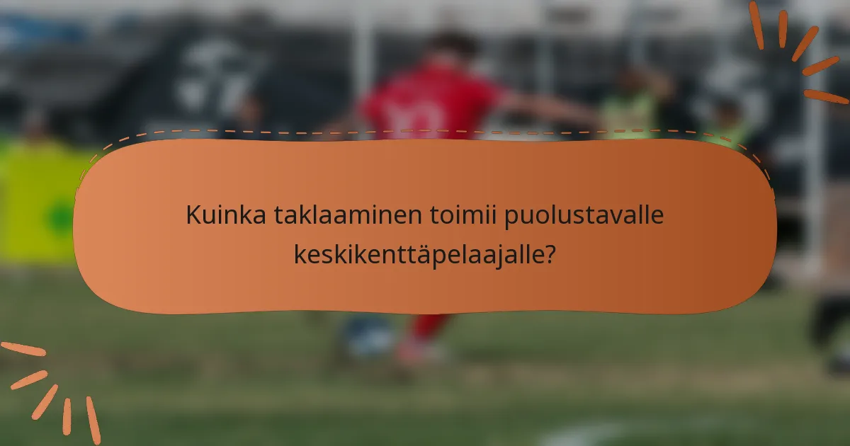 Kuinka taklaaminen toimii puolustavalle keskikenttäpelaajalle?