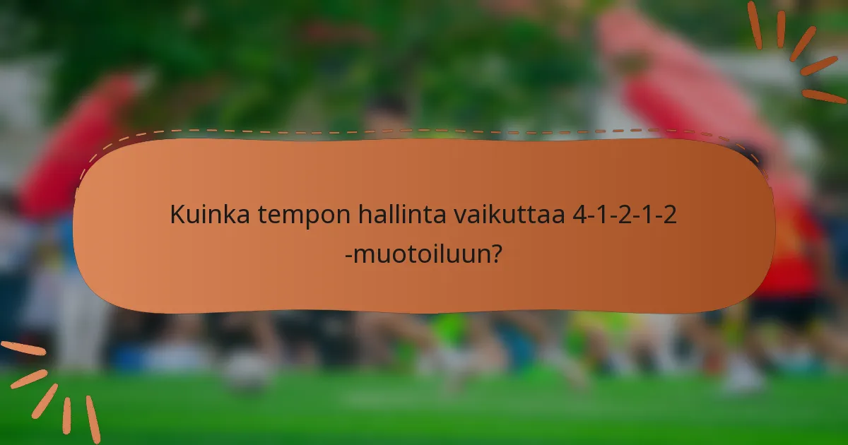 Kuinka tempon hallinta vaikuttaa 4-1-2-1-2 -muotoiluun?