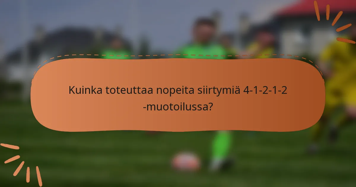 Kuinka toteuttaa nopeita siirtymiä 4-1-2-1-2 -muotoilussa?