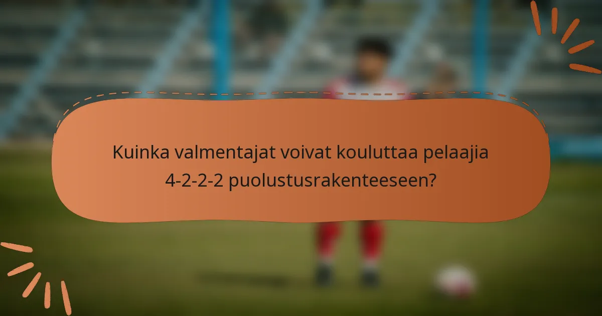 Kuinka valmentajat voivat kouluttaa pelaajia 4-2-2-2 puolustusrakenteeseen?