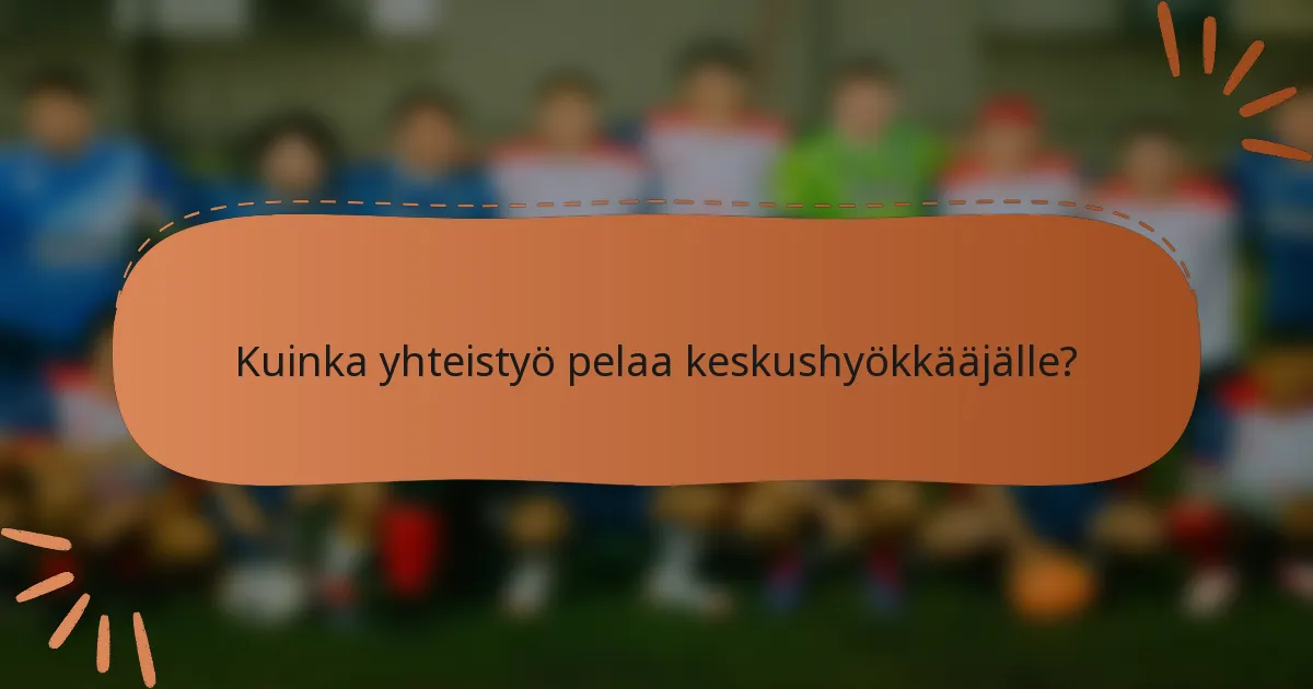 Kuinka yhteistyö pelaa keskushyökkääjälle?