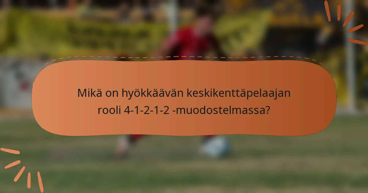 Mikä on hyökkäävän keskikenttäpelaajan rooli 4-1-2-1-2 -muodostelmassa?