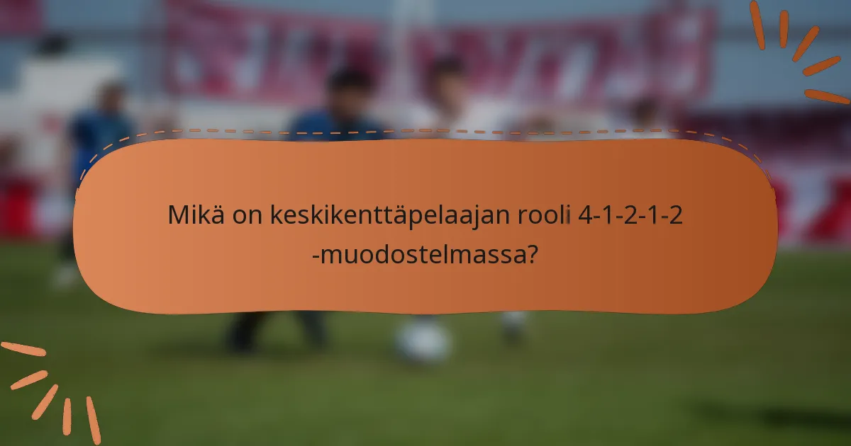 Mikä on keskikenttäpelaajan rooli 4-1-2-1-2 -muodostelmassa?