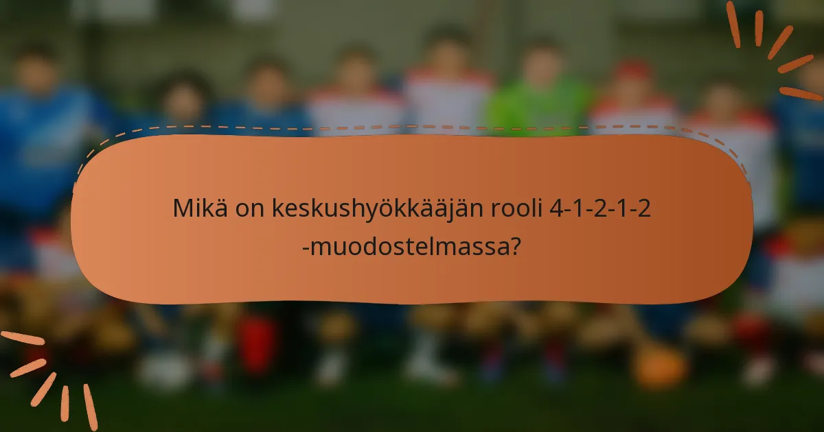 Mikä on keskushyökkääjän rooli 4-1-2-1-2 -muodostelmassa?