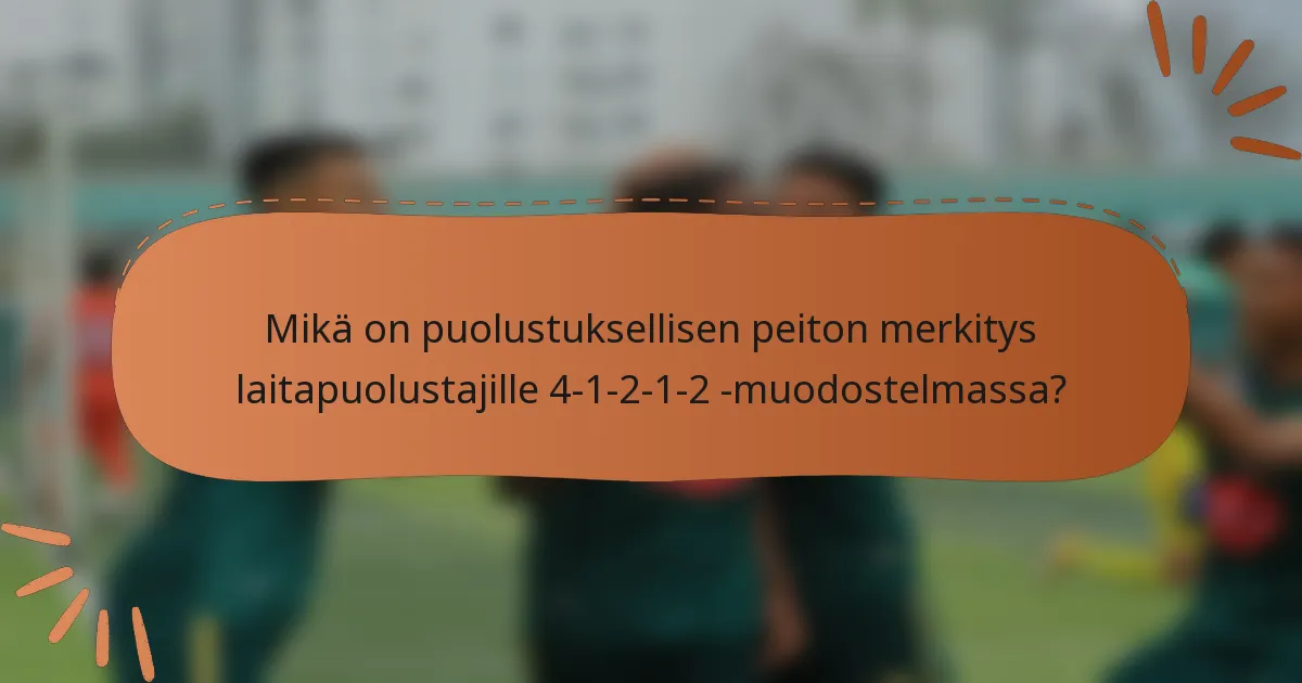 Mikä on puolustuksellisen peiton merkitys laitapuolustajille 4-1-2-1-2 -muodostelmassa?
