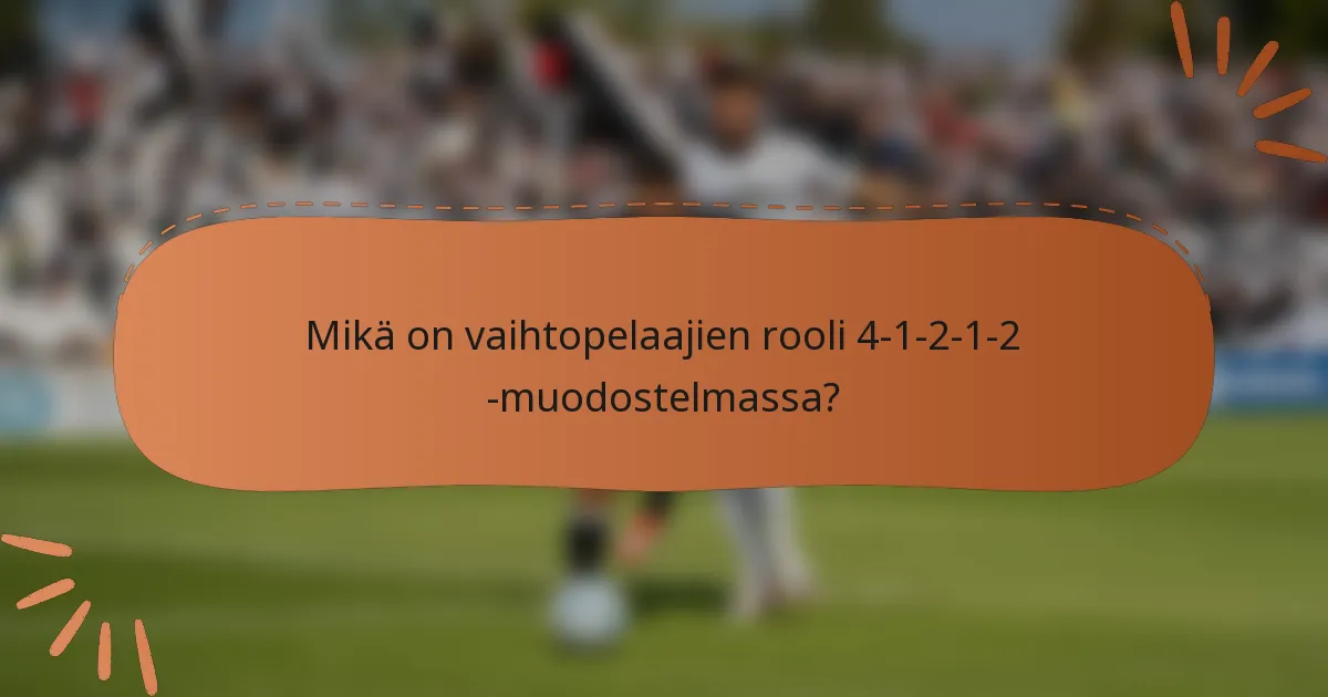 Mikä on vaihtopelaajien rooli 4-1-2-1-2 -muodostelmassa?