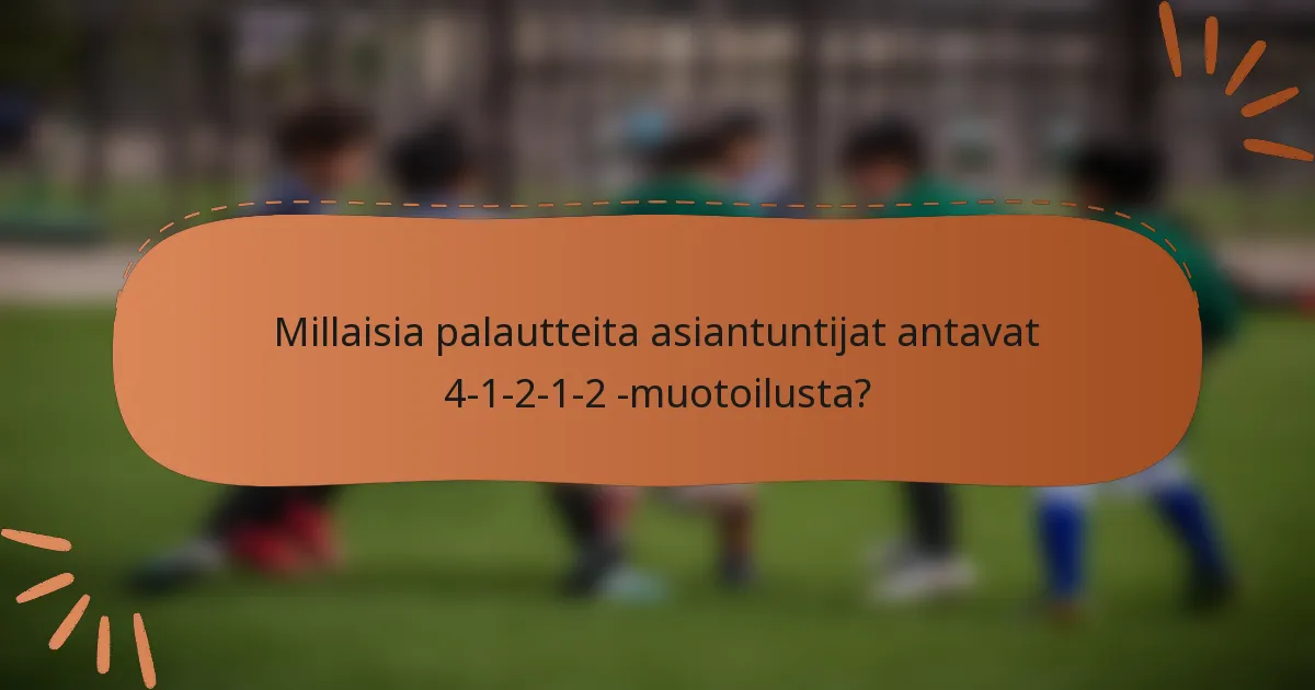 Millaisia palautteita asiantuntijat antavat 4-1-2-1-2 -muotoilusta?
