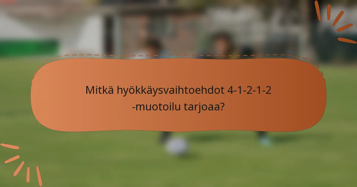 Mitkä hyökkäysvaihtoehdot 4-1-2-1-2 -muotoilu tarjoaa?