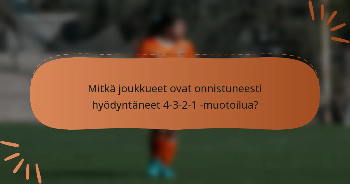 Mitkä joukkueet ovat onnistuneesti hyödyntäneet 4-3-2-1 -muotoilua?