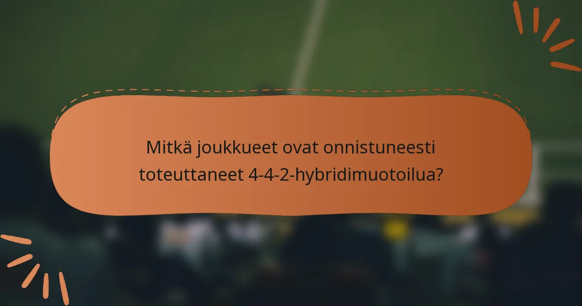 Mitkä joukkueet ovat onnistuneesti toteuttaneet 4-4-2-hybridimuotoilua?