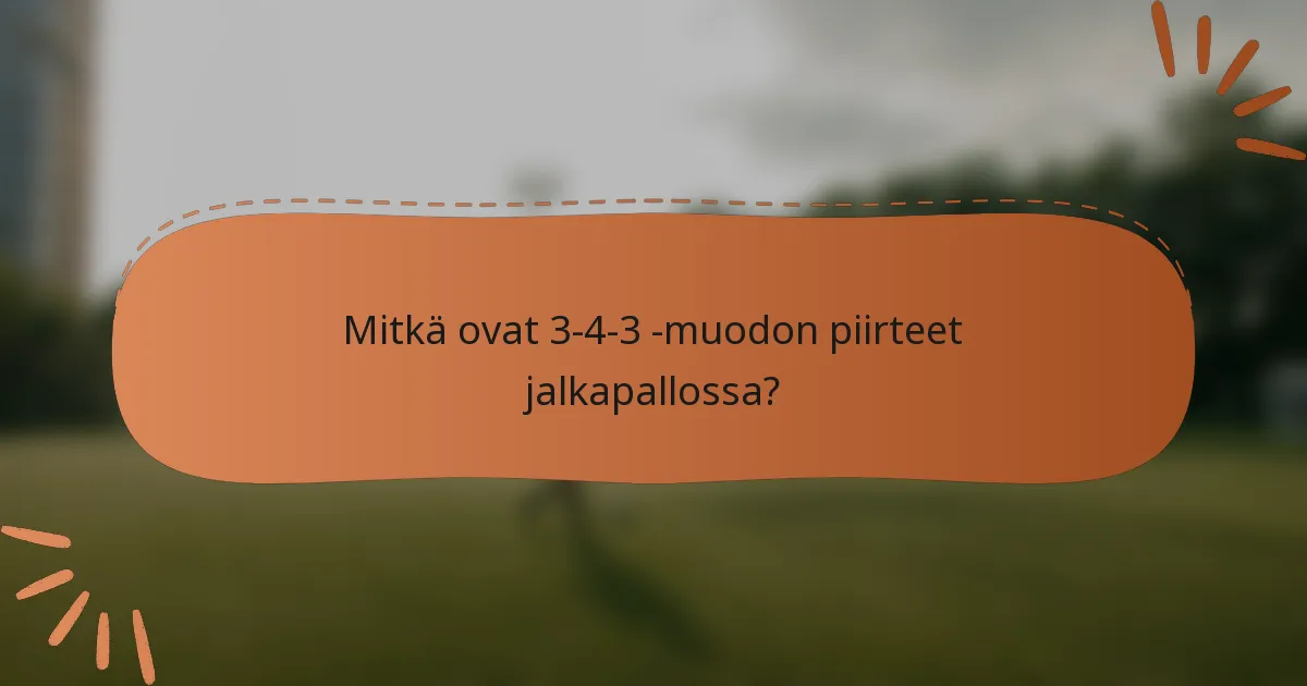 Mitkä ovat 3-4-3 -muodon piirteet jalkapallossa?