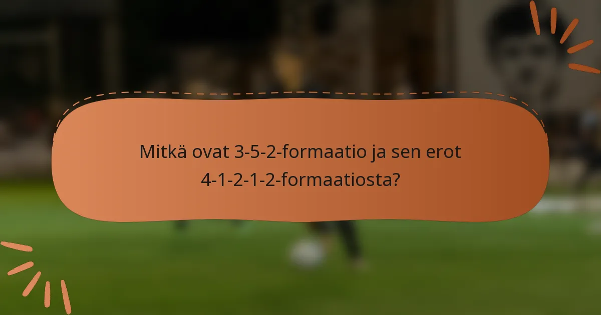 Mitkä ovat 3-5-2-formaatio ja sen erot 4-1-2-1-2-formaatiosta?