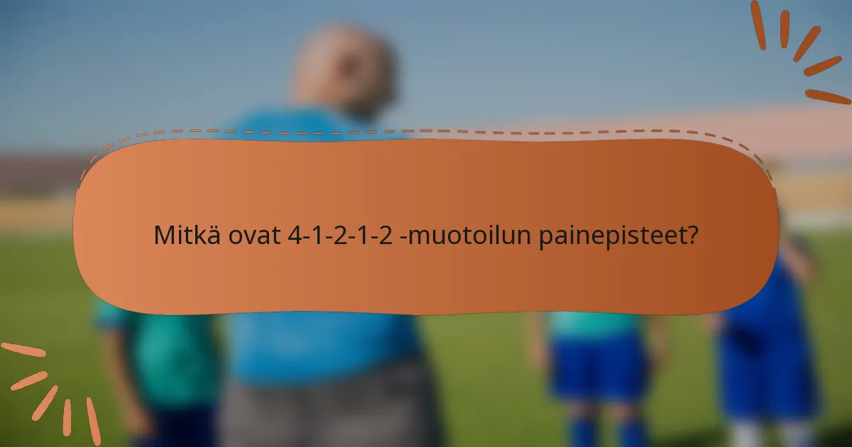 Mitkä ovat 4-1-2-1-2 -muotoilun painepisteet?