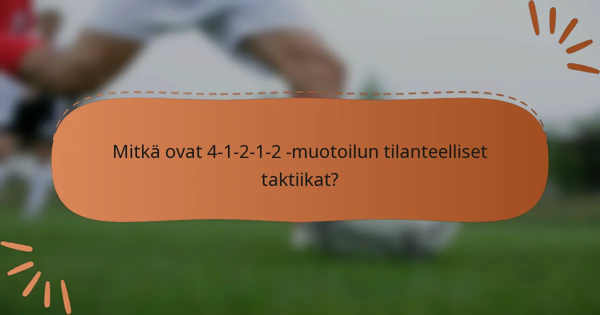 Mitkä ovat 4-1-2-1-2 -muotoilun tilanteelliset taktiikat?