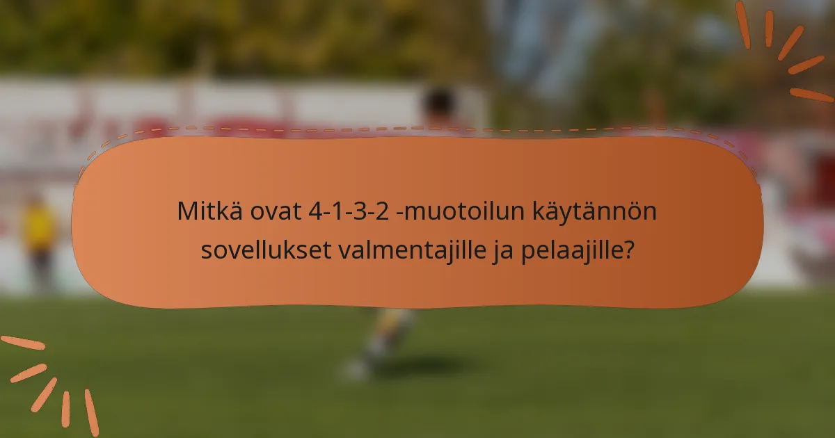 Mitkä ovat 4-1-3-2 -muotoilun käytännön sovellukset valmentajille ja pelaajille?