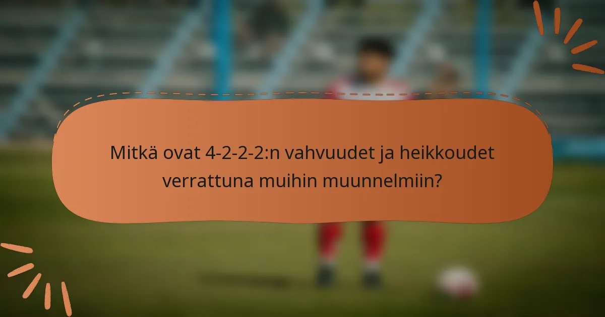 Mitkä ovat 4-2-2-2:n vahvuudet ja heikkoudet verrattuna muihin muunnelmiin?