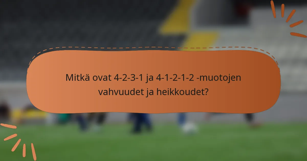 Mitkä ovat 4-2-3-1 ja 4-1-2-1-2 -muotojen vahvuudet ja heikkoudet?