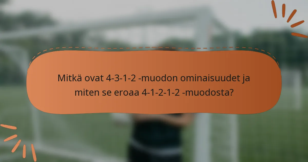 Mitkä ovat 4-3-1-2 -muodon ominaisuudet ja miten se eroaa 4-1-2-1-2 -muodosta?