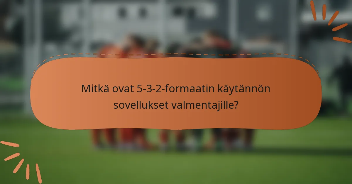Mitkä ovat 5-3-2-formaatin käytännön sovellukset valmentajille?