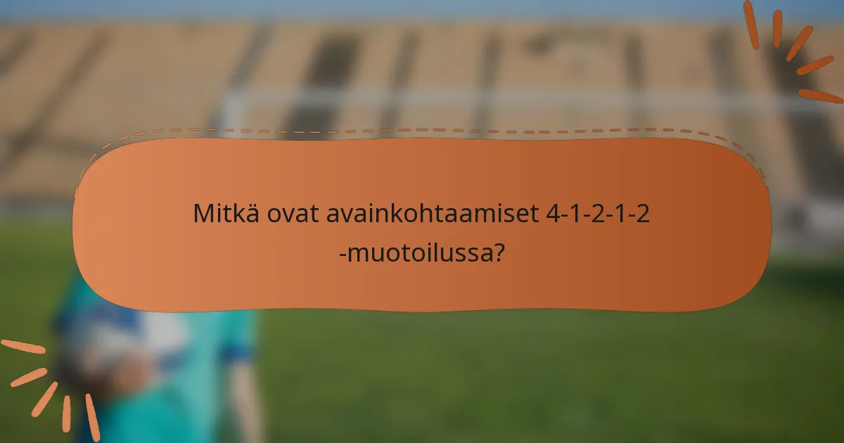Mitkä ovat avainkohtaamiset 4-1-2-1-2 -muotoilussa?
