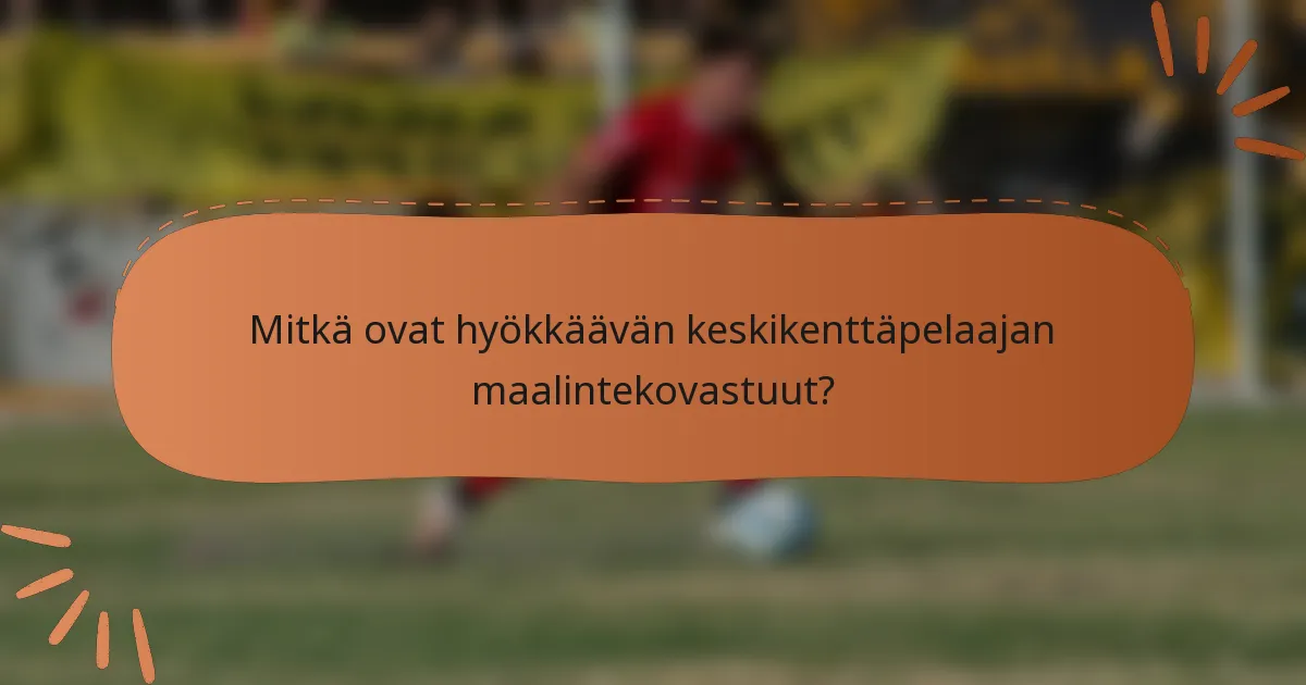 Mitkä ovat hyökkäävän keskikenttäpelaajan maalintekovastuut?
