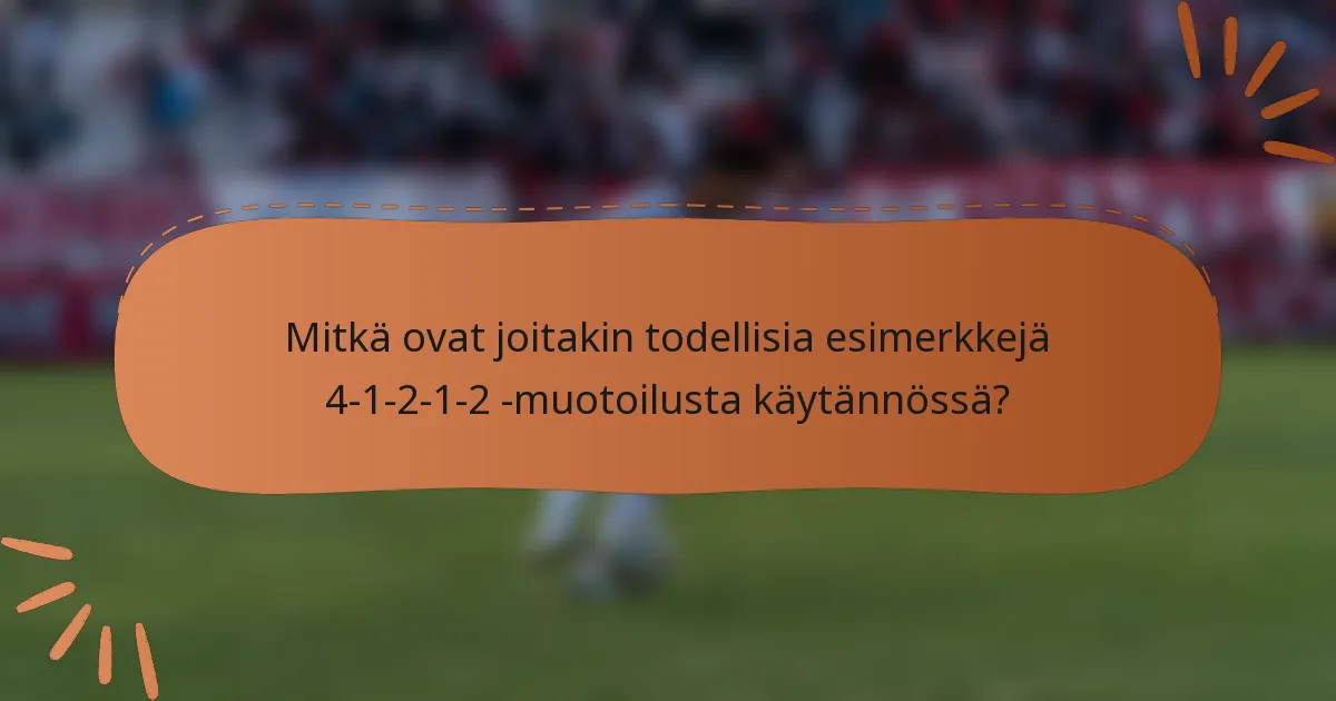 Mitkä ovat joitakin todellisia esimerkkejä 4-1-2-1-2 -muotoilusta käytännössä?