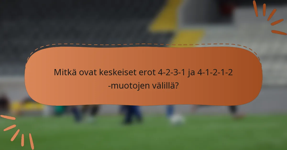 Mitkä ovat keskeiset erot 4-2-3-1 ja 4-1-2-1-2 -muotojen välillä?