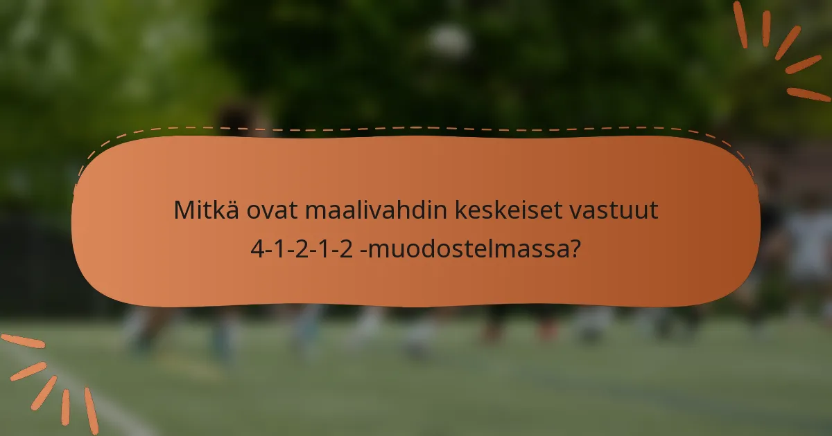 Mitkä ovat maalivahdin keskeiset vastuut 4-1-2-1-2 -muodostelmassa?