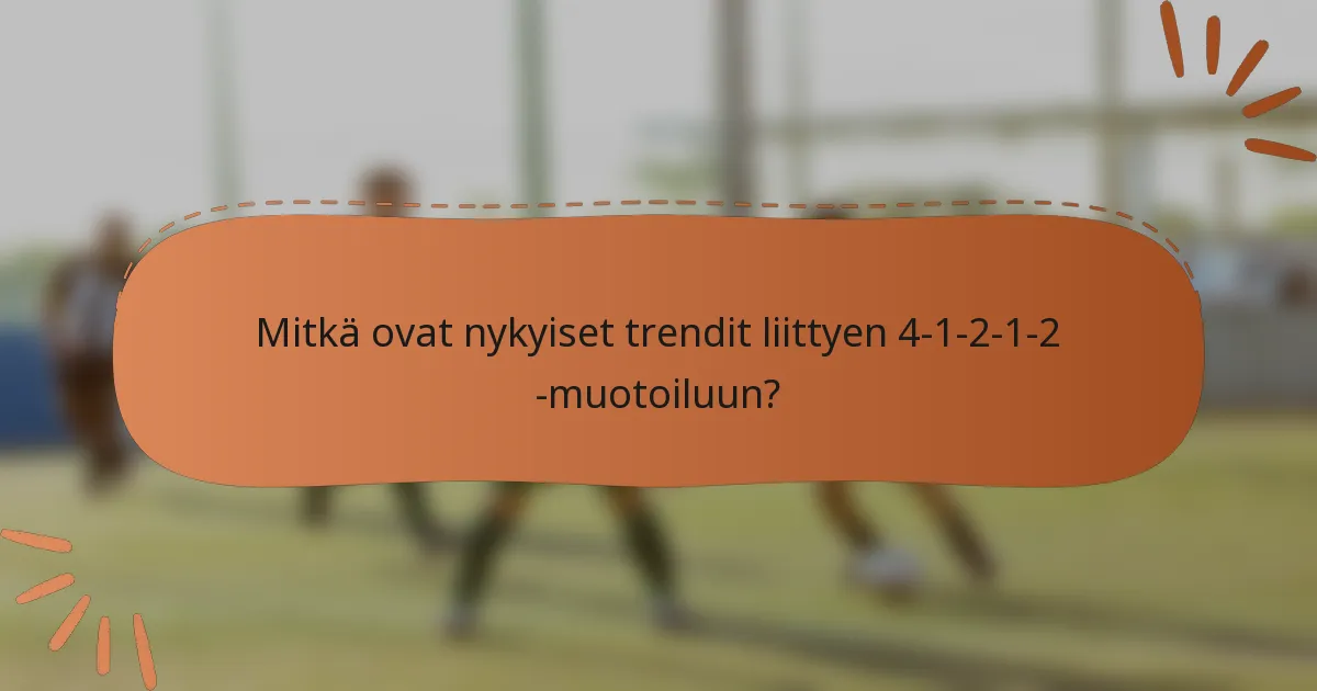 Mitkä ovat nykyiset trendit liittyen 4-1-2-1-2 -muotoiluun?