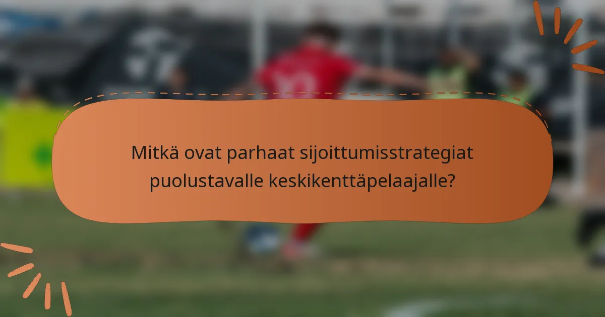 Mitkä ovat parhaat sijoittumisstrategiat puolustavalle keskikenttäpelaajalle?