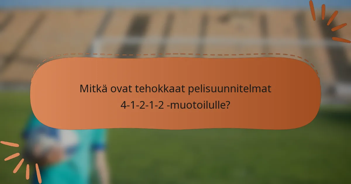 Mitkä ovat tehokkaat pelisuunnitelmat 4-1-2-1-2 -muotoilulle?