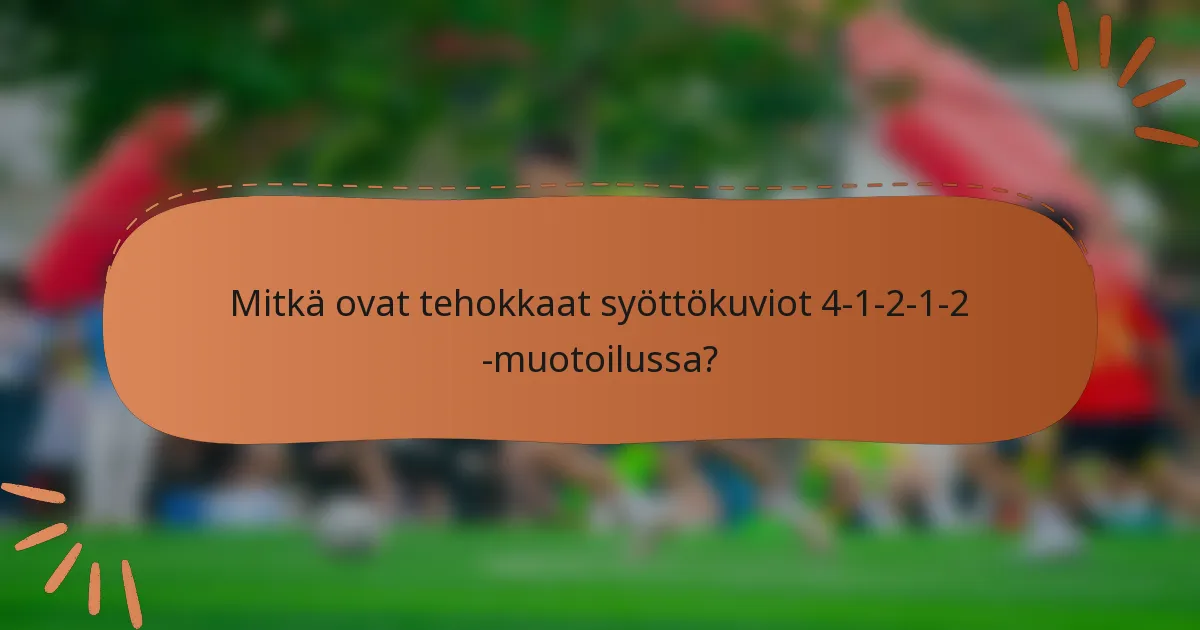 Mitkä ovat tehokkaat syöttökuviot 4-1-2-1-2 -muotoilussa?