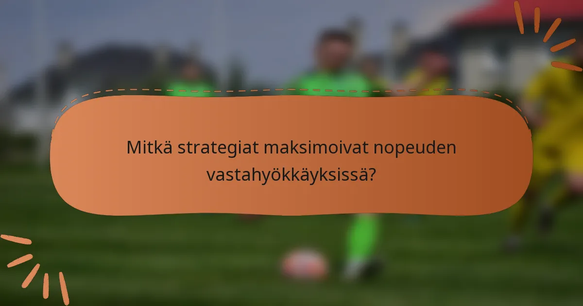 Mitkä strategiat maksimoivat nopeuden vastahyökkäyksissä?