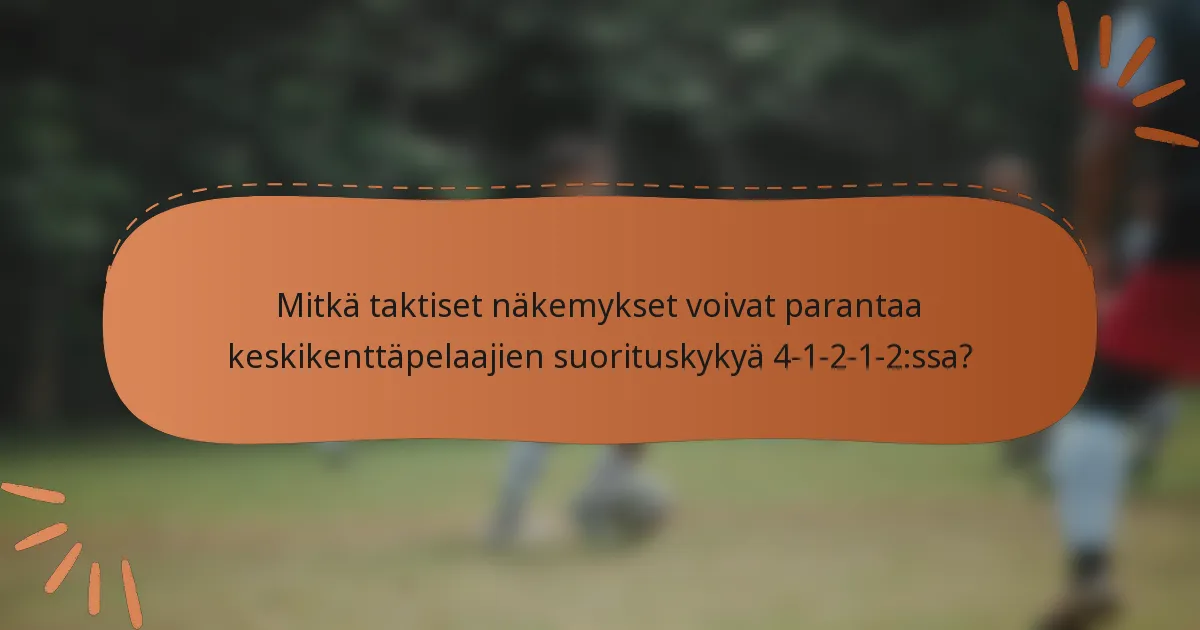 Mitkä taktiset näkemykset voivat parantaa keskikenttäpelaajien suorituskykyä 4-1-2-1-2:ssa?