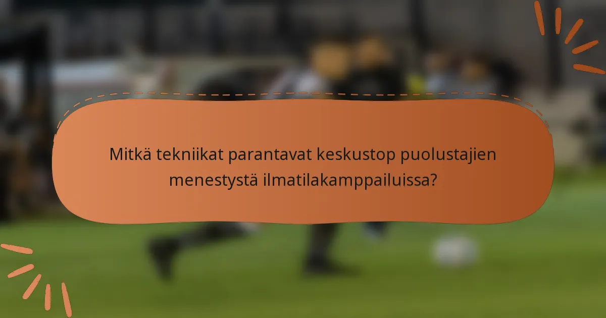 Mitkä tekniikat parantavat keskustop puolustajien menestystä ilmatilakamppailuissa?