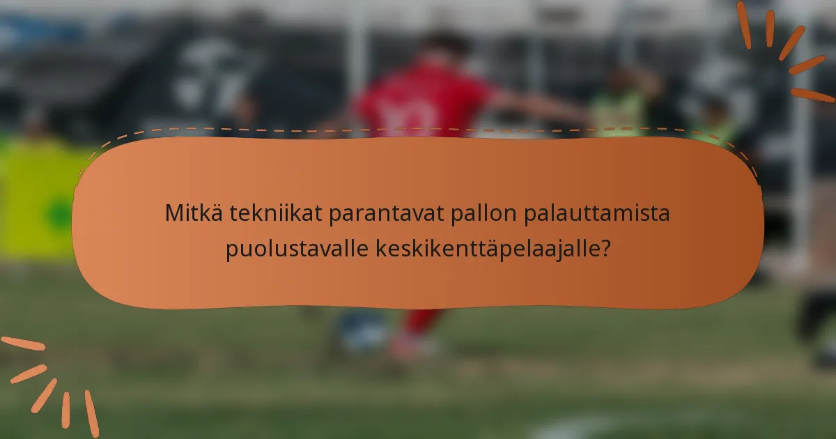 Mitkä tekniikat parantavat pallon palauttamista puolustavalle keskikenttäpelaajalle?